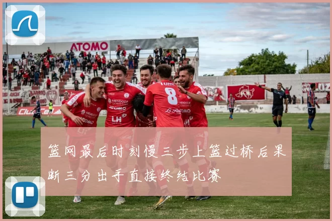 篮网最后时刻慢三步上篮过桥后果断三分出手直接终结比赛