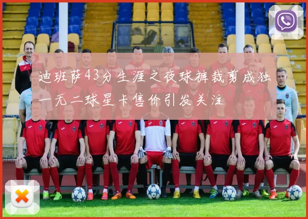 迪班萨43分生涯之夜球裤裁剪成独一无二球星卡售价引发关注