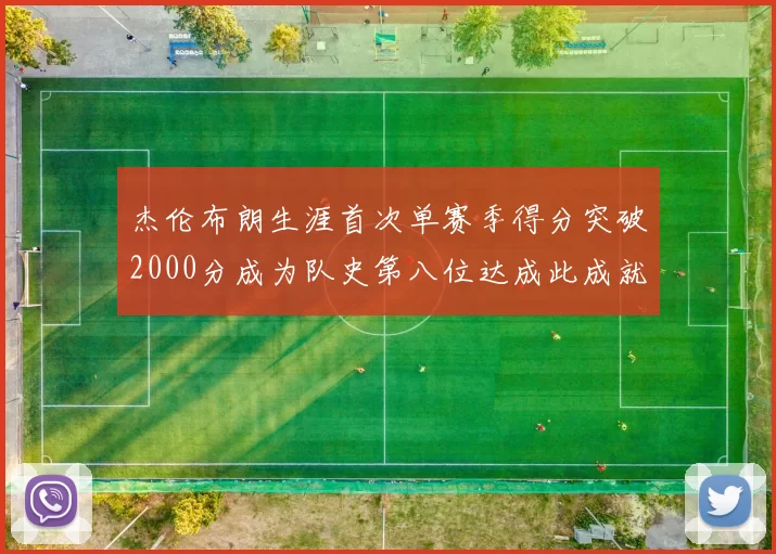 杰伦布朗生涯首次单赛季得分突破2000分成为队史第八位达成此成就的球员